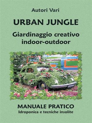 cover image of Urban Jungle. Giardinaggio creativo indoor-outdoor. Manuale pratico. Idroponica e tecniche insolite